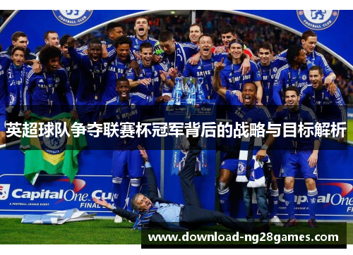 英超球队争夺联赛杯冠军背后的战略与目标解析