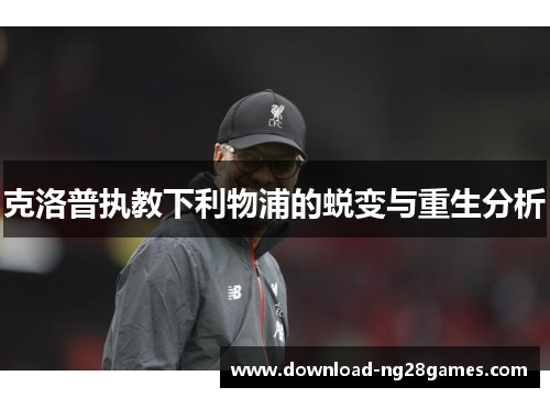 克洛普执教下利物浦的蜕变与重生分析