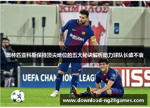 奥林匹亚科斯保持顶尖地位的五大秘诀解析助力球队长盛不衰