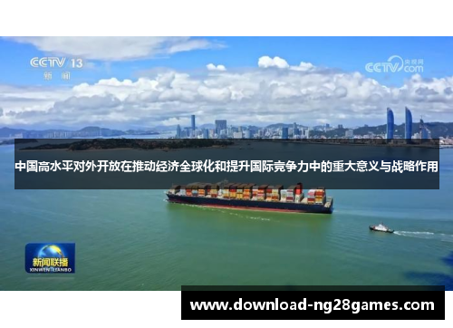 中国高水平对外开放在推动经济全球化和提升国际竞争力中的重大意义与战略作用