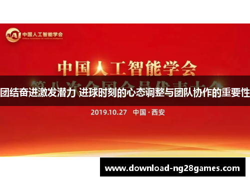 团结奋进激发潜力 进球时刻的心态调整与团队协作的重要性