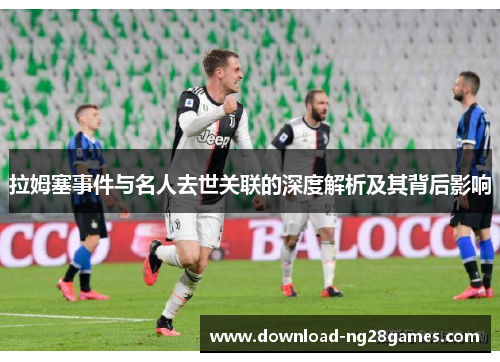 拉姆塞事件与名人去世关联的深度解析及其背后影响