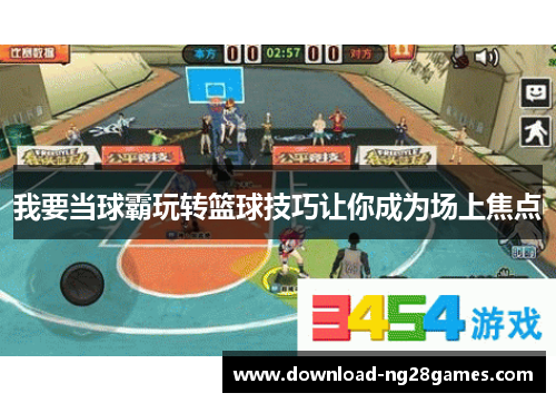 我要当球霸玩转篮球技巧让你成为场上焦点