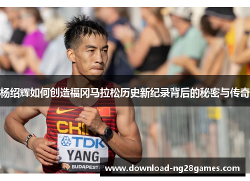 杨绍辉如何创造福冈马拉松历史新纪录背后的秘密与传奇