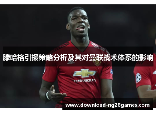 滕哈格引援策略分析及其对曼联战术体系的影响