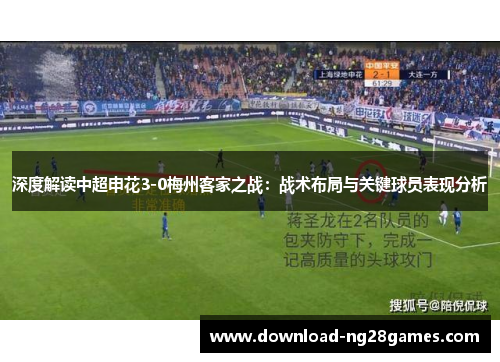 深度解读中超申花3-0梅州客家之战：战术布局与关键球员表现分析