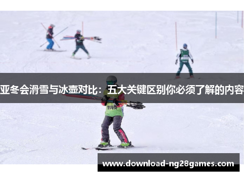 亚冬会滑雪与冰壶对比：五大关键区别你必须了解的内容