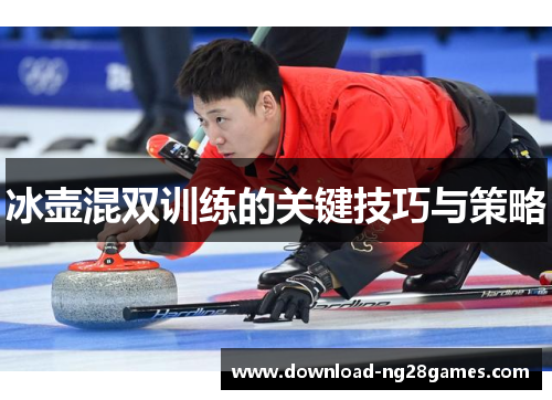冰壶混双训练的关键技巧与策略