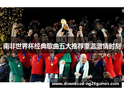 南非世界杯经典歌曲五大推荐重温激情时刻