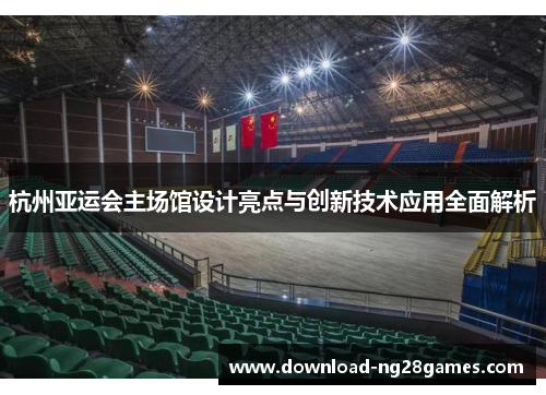 杭州亚运会主场馆设计亮点与创新技术应用全面解析