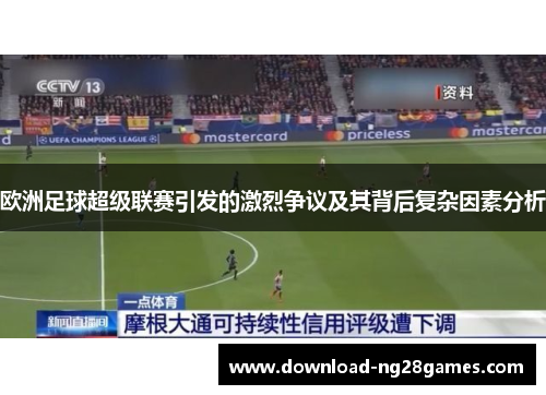 欧洲足球超级联赛引发的激烈争议及其背后复杂因素分析