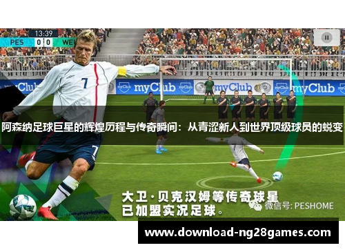 阿森纳足球巨星的辉煌历程与传奇瞬间：从青涩新人到世界顶级球员的蜕变