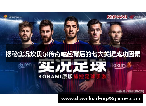 揭秘实况坎贝尔传奇崛起背后的七大关键成功因素