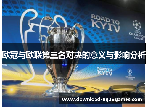 欧冠与欧联第三名对决的意义与影响分析 欧冠与欧联第三名对决的意义与影响分析