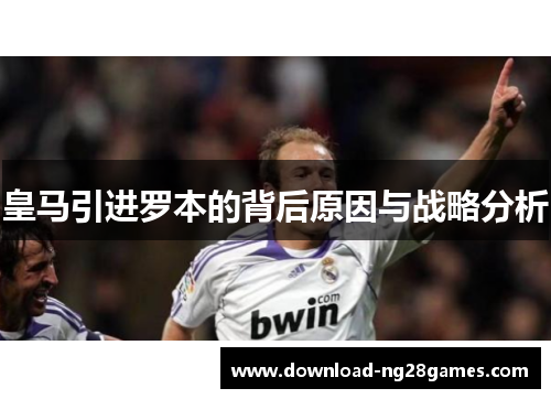 皇马引进罗本的背后原因与战略分析 皇马引进罗本的背后原因与战略分析
