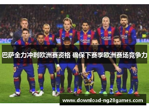 巴萨全力冲刺欧洲赛资格 确保下赛季欧洲赛场竞争力