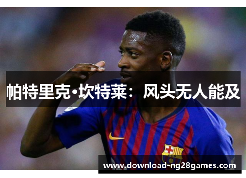 帕特里克·坎特莱：风头无人能及