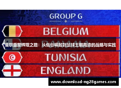 曼联重塑辉煌之路：从低谷崛起到足球王朝再造的战略与实践