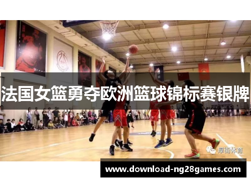 法国女篮勇夺欧洲篮球锦标赛银牌