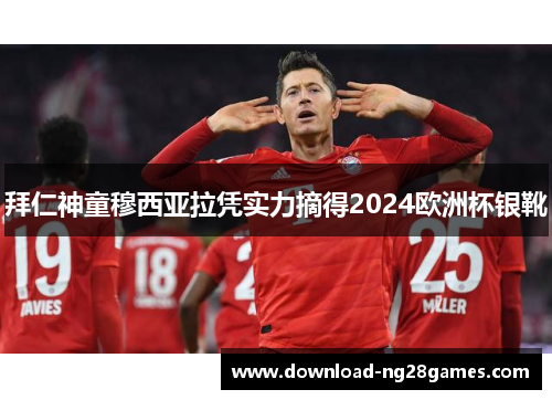 拜仁神童穆西亚拉凭实力摘得2024欧洲杯银靴